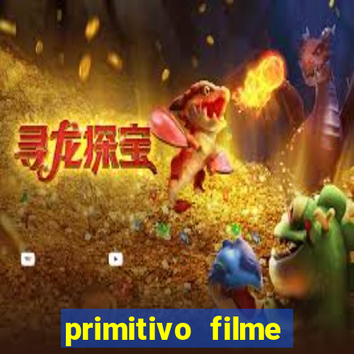 primitivo filme completo dublado mega filmes